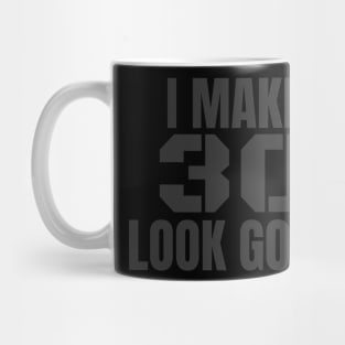 I Make 30 Look Good Funny Birthday Gift Mug